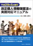 表紙画像： 平成29年5月施行 改正個人情報保護法の実務対応マニュアル